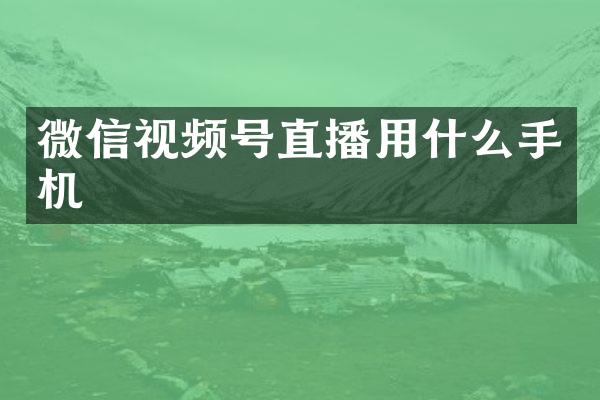 微信视频号直播用什么手机