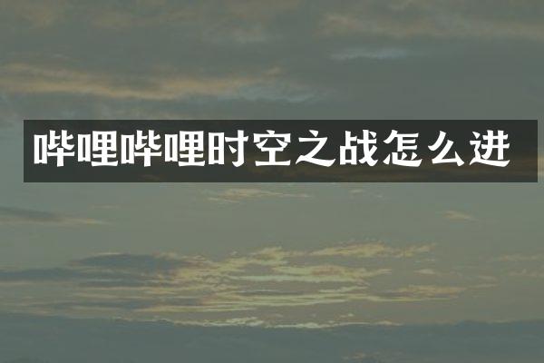 哔哩哔哩时空之战怎么进