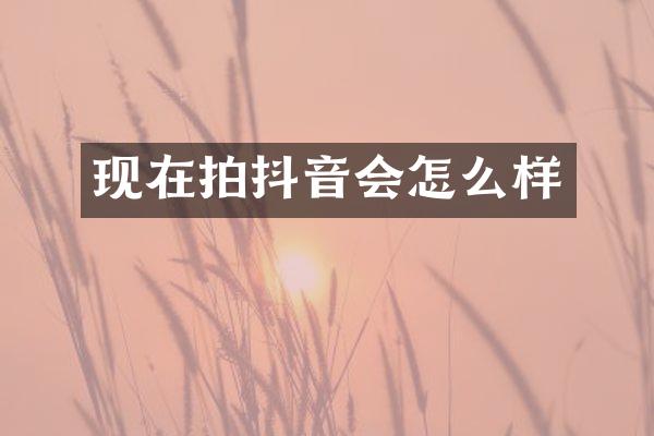 现在拍抖音会怎么样