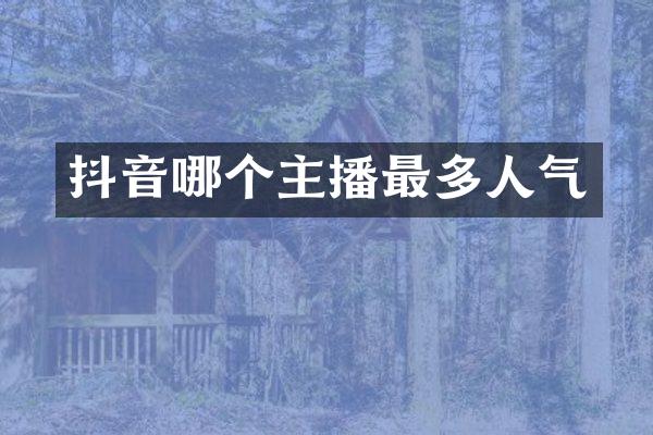 抖音哪个主播最多人气
