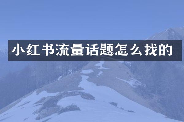 小红书流量话题怎么找的