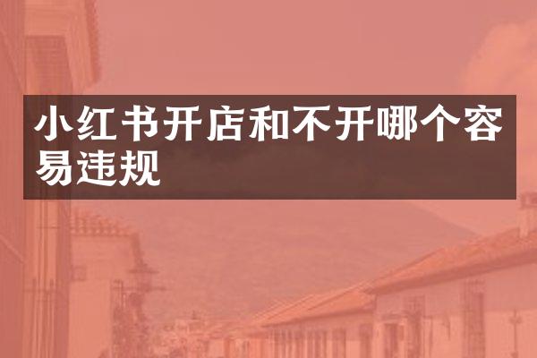 小红书开店和不开哪个容易违规