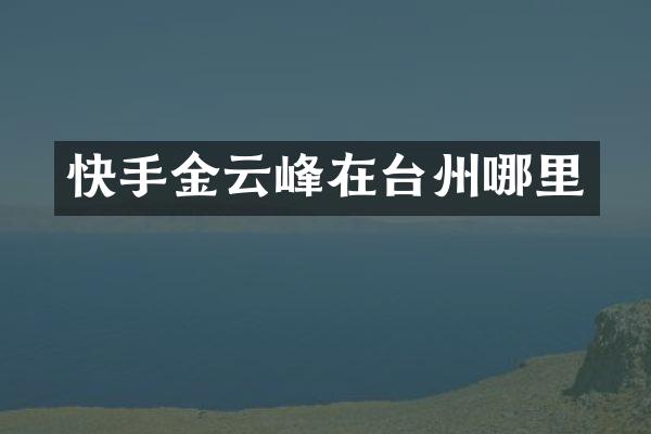 快手金云峰在台州哪里