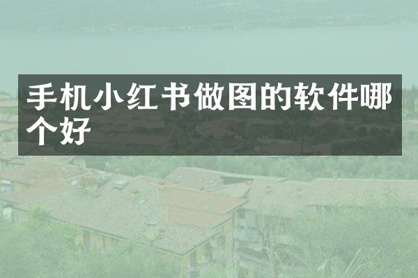 手机小红书做图的软件哪个好