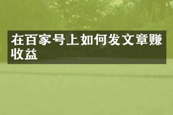 在百家号上如何发文章赚收益