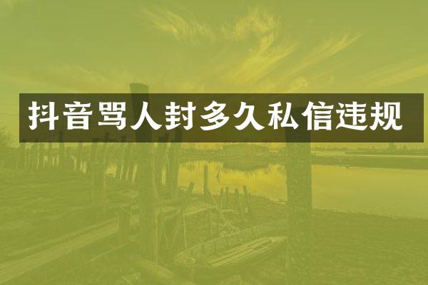 抖音骂人封多久私信违规