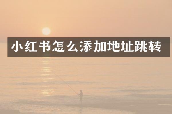 小红书怎么添加地址跳转