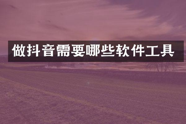 做抖音需要哪些软件工具