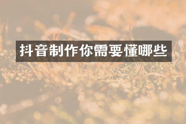 抖音制作你需要懂哪些