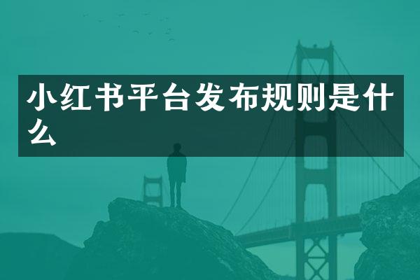 小红书平台发布规则是什么
