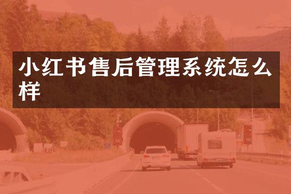 小红书售后管理系统怎么样