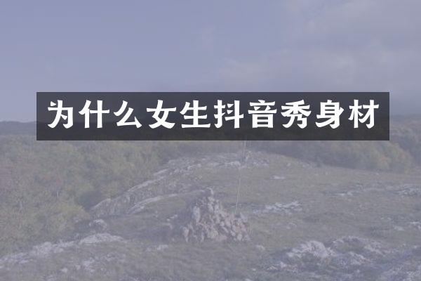为什么女生抖音秀身材
