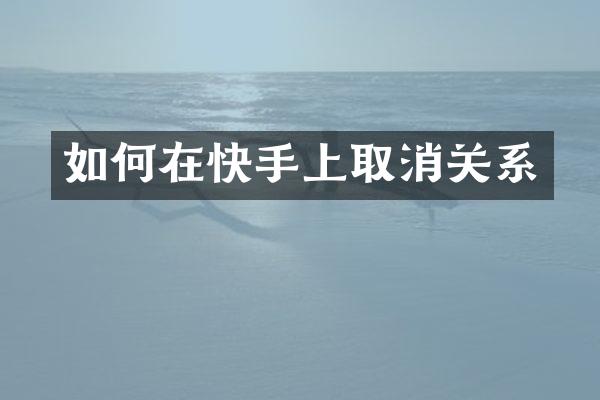 如何在快手上取消关系