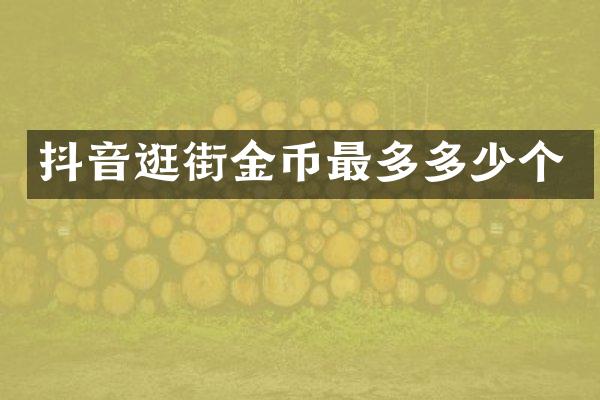 抖音逛街金币最多多少个