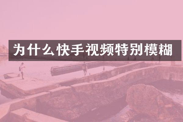 为什么快手视频特别模糊
