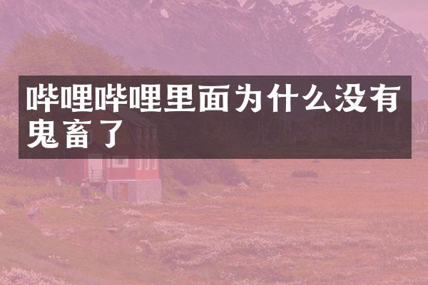 哔哩哔哩里面为什么没有鬼畜了