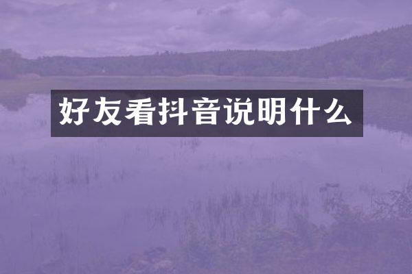 好友看抖音说明什么