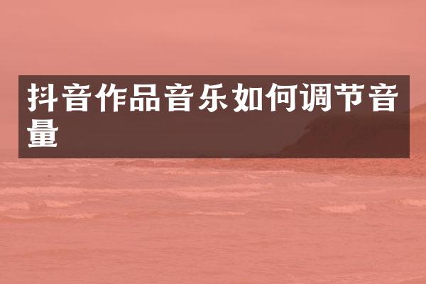 抖音作品音乐如何调节音量