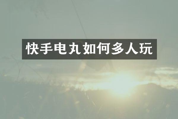 快手电丸如何多人玩