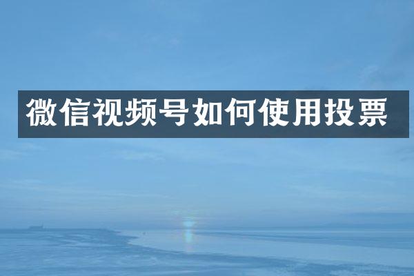 微信视频号如何使用投票