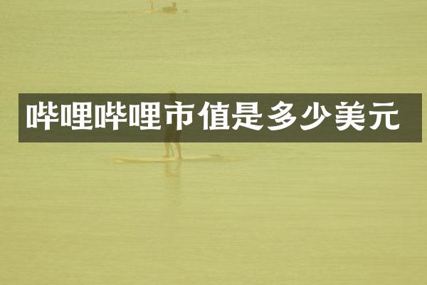 哔哩哔哩市值是多少美元
