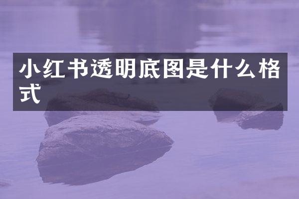 小红书透明底图是什么格式