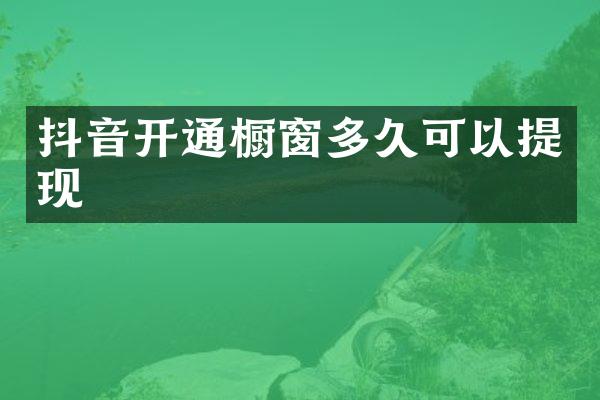 抖音开通橱窗多久可以提现