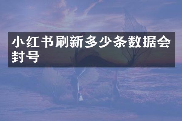 小红书刷新多少条数据会封号