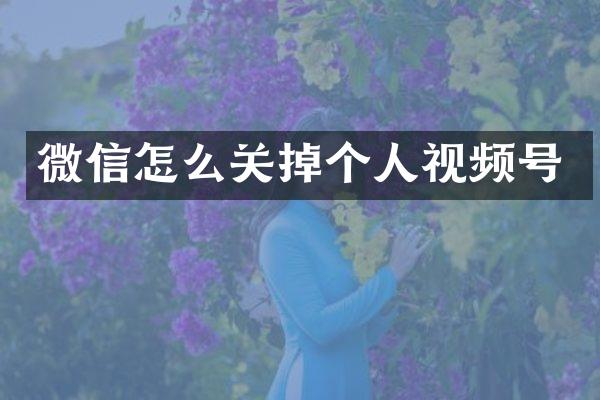 微信怎么关掉个人视频号