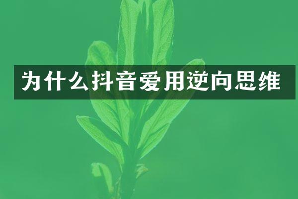 为什么抖音爱用逆向思维