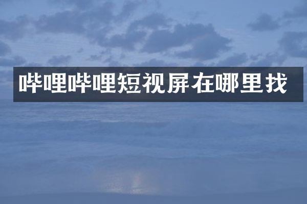 哔哩哔哩短视屏在哪里找