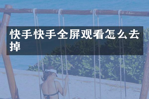 快手快手全屏观看怎么去掉