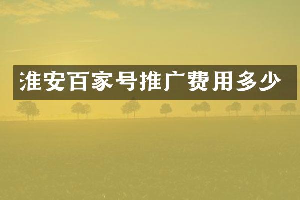 淮安百家号推广费用多少