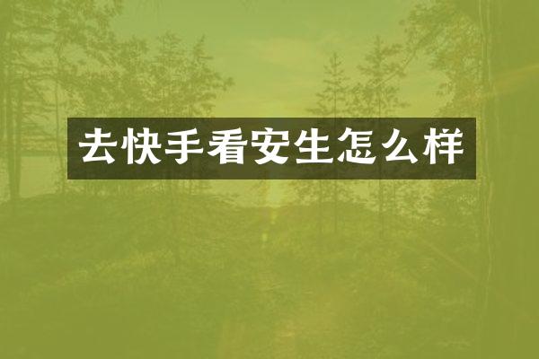 去快手看安生怎么样