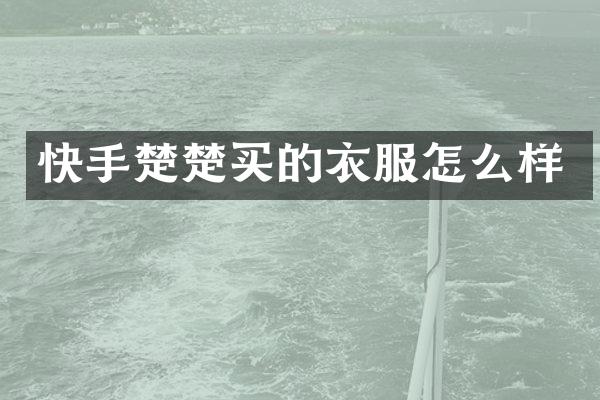 快手楚楚买的衣服怎么样