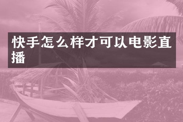 快手怎么样才可以电影直播
