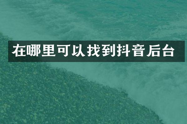 在哪里可以找到抖音后台