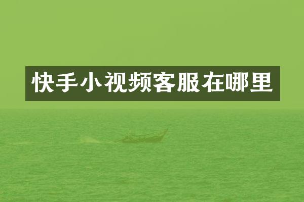 快手小视频客服在哪里