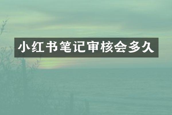 小红书笔记审核会多久