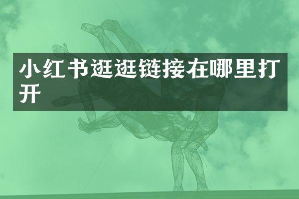小红书逛逛链接在哪里打开