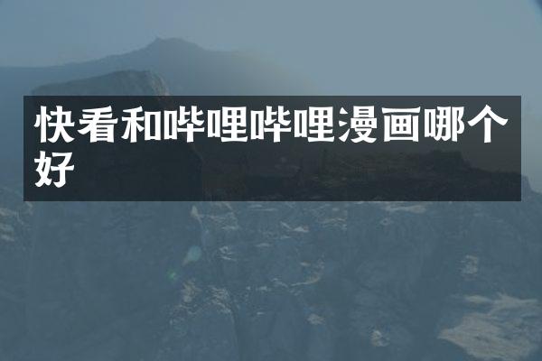 快看和哔哩哔哩漫画哪个好
