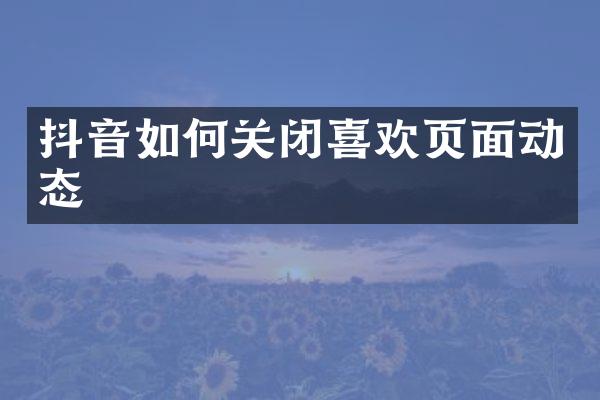 抖音如何关闭喜欢页面动态