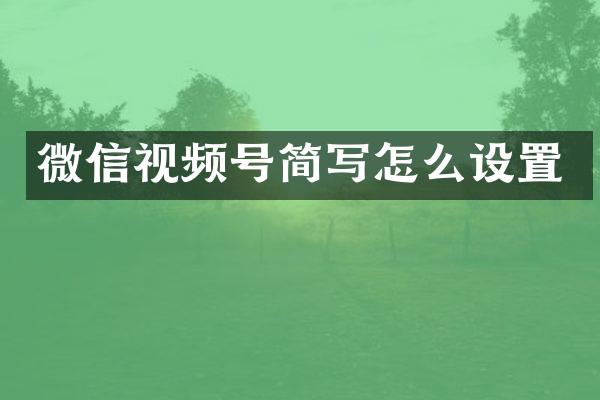 微信视频号简写怎么设置