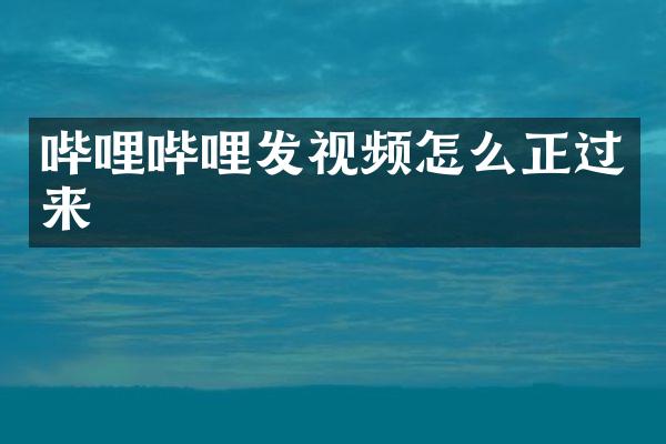 哔哩哔哩发视频怎么正过来