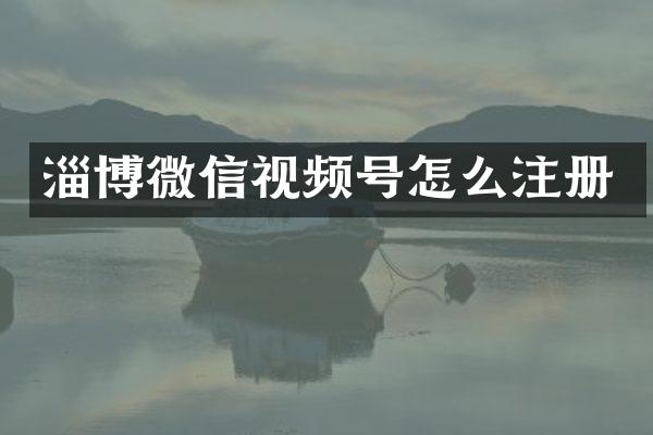 淄博微信视频号怎么注册