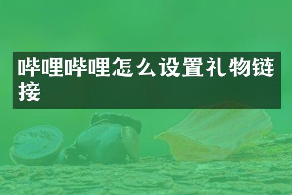 哔哩哔哩怎么设置礼物链接