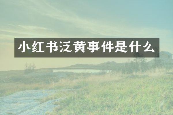 小红书泛黄事件是什么