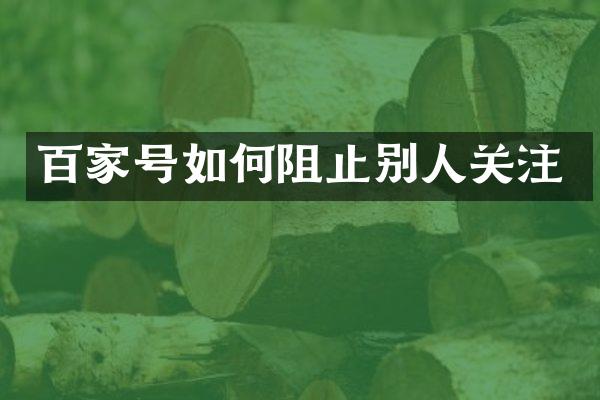 百家号如何阻止别人关注