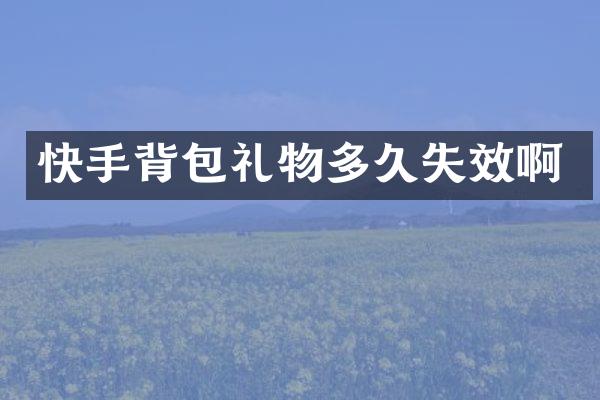 快手背包礼物多久失效啊