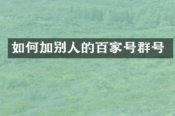 如何加别人的百家号群号